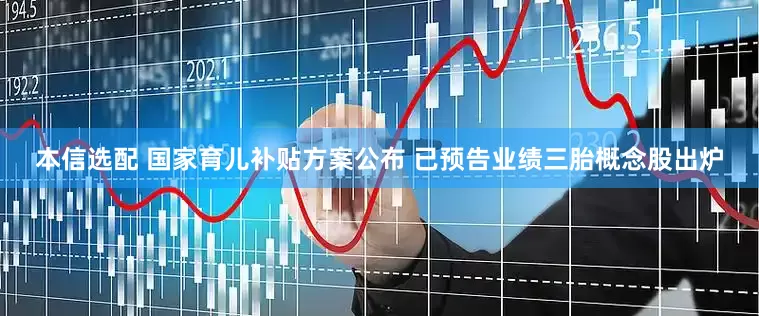 本信选配 国家育儿补贴方案公布 已预告业绩三胎概念股出炉
