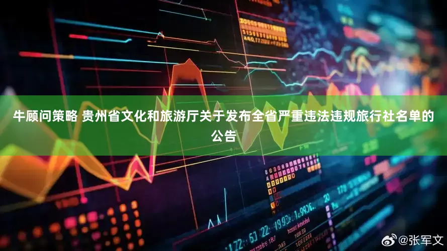 牛顾问策略 贵州省文化和旅游厅关于发布全省严重违法违规旅行社名单的公告